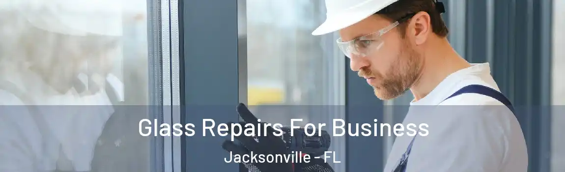  Glass Repairs For Business Jacksonville - FL
